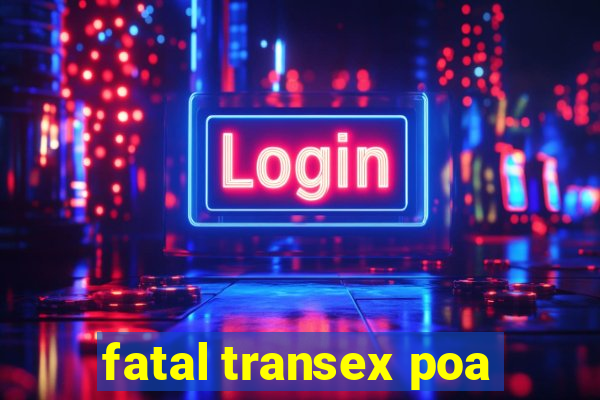 fatal transex poa